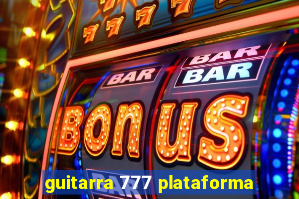 guitarra 777 plataforma